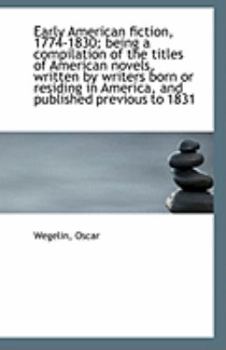 Paperback Early American Fiction, 1774-1830; Being a Compilation of the Titles of American Novels, Written by Book