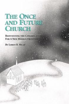 Paperback The Once and Future Church: Reinventing the Congregation for a New Mission Frontier Book