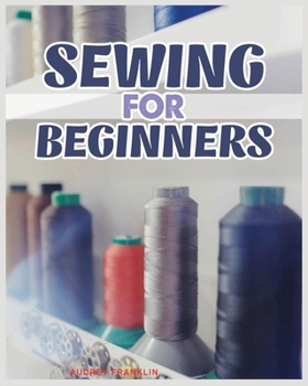 Paperback Sewing for Beginners: A Complete Guide to Sewing Techniques and Patterns Book