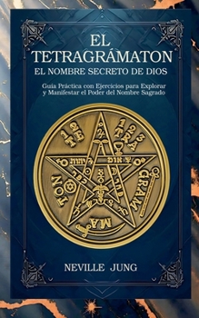 El Tetragrámaton - El Nombre Secreto De Dios: Guía Práctica con Ejercicios para Explorar y Manifestar el Poder del Nombre Sagrado (Colección Nuevo Pensamiento Para el Siglo 21) (Spanish Edition)