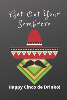 Paperback Get Out Your Sombrero Happy Cinco de Drinko!: Funny Cinco De Mayo Blank Lined Note Book, Mexican Holiday, Book