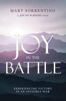 Paperback Joy in the Battle: Experiencing Victory in an Invisible War Book