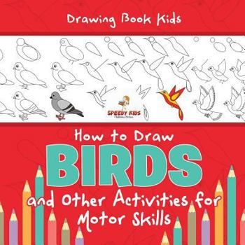 Drawing Book Kids. How to Draw Birds and Other Activities for Motor Skills. Winged Animals Coloring, Drawing and Color by Number