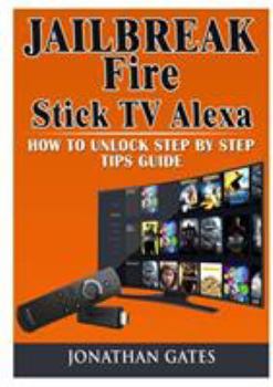 Paperback Jailbreak Fire Stick TV Alexa How to Unlock Step by Step Tips Guide Book