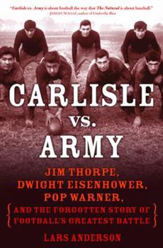 Hardcover Carlisle Vs. Army: Jim Thorpe, Dwight Eisenhower, Pop Warner, and the Forgotten Story of Football's Greatest Battle Book