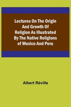 Paperback Lectures on the Origin and Growth of Religion as Illustrated by the Native Religions of Mexico and Peru Book