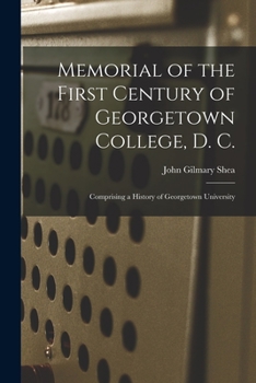 Paperback Memorial of the First Century of Georgetown College, D. C.: Comprising a History of Georgetown University Book