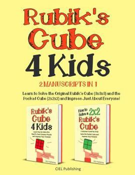 Paperback Rubik's Cube for Kids: 2 Manuscripts in 1. Learn to Solve the Original Rubik's Cube (3x3x3) and the Pocket Cube (2x2x2) and Impress Just Abou Book
