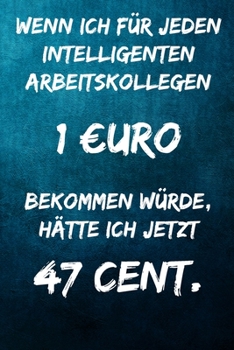 Paperback Wenn ich für jeden intelligenten Arbeitskollegen 1 uro bekommen würde, hätte ich jetzt 47 Cent.: Terminplaner 2020 mit lustigem Spruch - Geschenk für [German] Book