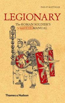 Hardcover Legionary: The Roman Soldier's (Unofficial) Manual Book