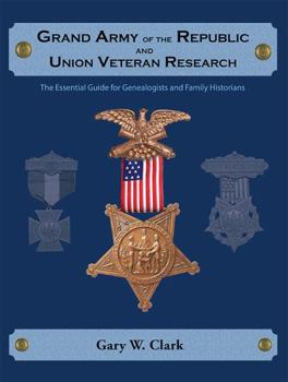Paperback Grand Army of the Republic and Union Veteran Research: The Essential Guide for Genealogists and Family Historians Book