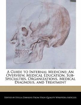 Paperback A Guide to Internal Medicine: An Overview, Medical Education, Sub-Specialties, Organizations, Medical Diagnosis, and Treatment Book