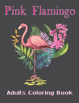 Pink Flamingo Adults Coloring Book: Easy and Fun Coloring Page for all ages, Perfect gift for who love Flamingo