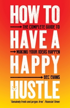 Paperback How to Have a Happy Hustle: The Complete Guide to Making Your Ideas Happen Book