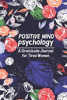 Paperback Positive Mind Psychology - Gratitude Journal for Tired Women: an Amazing Daily Positivity Diary to Develop Mindfulness, Positive Thinking and Producti Book