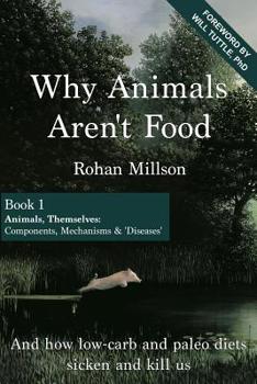 Paperback Why Animals Aren't Food, Book 1: Animals, Themselves: Components, Mechanisms & 'Diseases' Book