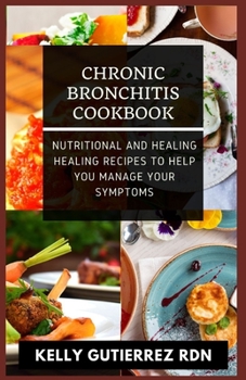 Paperback Chronic Bronchitis Cookbook: Nutritional and Healing Healing Recipes to help you manage your Symptoms Book