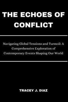 The Echoes of Conflict: Navigating Global Tensions and Turmoil: A Comprehensive Exploration of Contemporary Events Shaping Our World