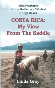 Paperback Costa Rica: My View from the Saddle: Misadventures with a Modicum of Modest Gringa Snark Book
