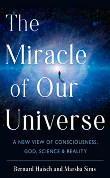 Paperback The Miracle of Our Universe: A New View of Consciousness, God, Science, and Reality Book