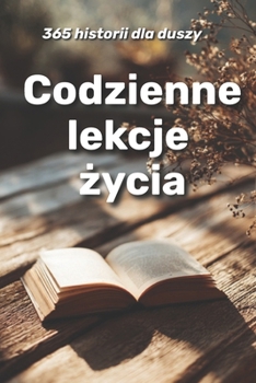 Codzienne lekcje zycia: 365 historii dla duszy (Polish Edition)