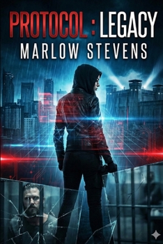 PROTOCOL: LEGACY: When the world took everything from her, they didn’t expect her to fight back. (Marlow Stevens Book Series)