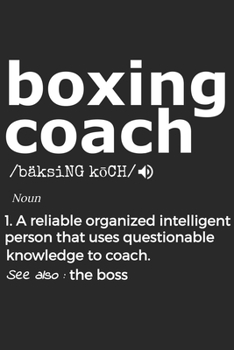 Boxing Coach Noun 1. Reliable Organized Intelligent Person That Uses Questionable Knowledge To Coach. See Also :  the boss: Handy Notebook For A ... Drills And Keeping Game Stats To Name A Few