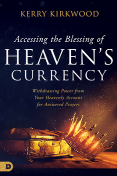 Paperback Accessing the Blessing of Heaven's Currency: Withdrawing Power from Your Heavenly Account for Answered Prayers Book