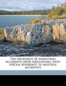 Paperback The Incidence of Industrial Accidents Upon Individuals, with Special Reference to Multiple Accidents Book