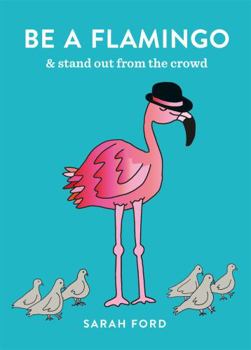 Be a Flamingo: & Stand Out From the Crowd - Book  of the Be a . . .