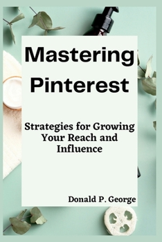 Paperback Mastering Pinterest: Strategies for Growing Your Reach and Influence Book