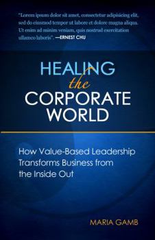 Paperback Healing the Corporate World: How Value-Based Leadership Transforms Business from the Inside Out Book