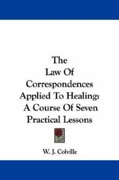 Paperback The Law Of Correspondences Applied To Healing: A Course Of Seven Practical Lessons Book