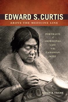 Paperback Edward S. Curtis Above the Medicine Line: Portraits of Aboriginal Life in the Canadian West Book