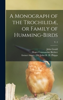 Hardcover A Monograph of the Trochilidæ, or Family of Humming-birds; v. 2 Book