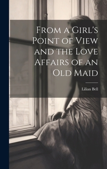 Hardcover From a Girl's Point of View and the Love Affairs of an Old Maid Book
