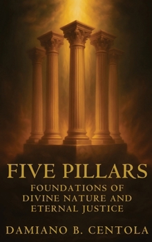 Hardcover Five Pillars: Foundations of Divine Nature and Eternal Justice Book
