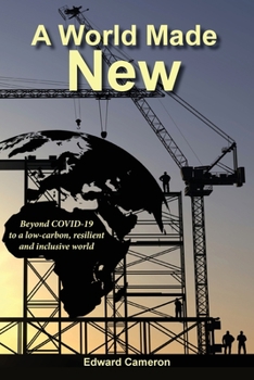 Paperback A World Made New: Beyond COVID-19 to a low-carbon, resilient and inclusive world Book