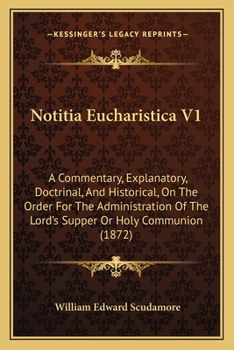 Paperback Notitia Eucharistica V1: A Commentary, Explanatory, Doctrinal, And Historical, On The Order For The Administration Of The Lord's Supper Or Holy Book