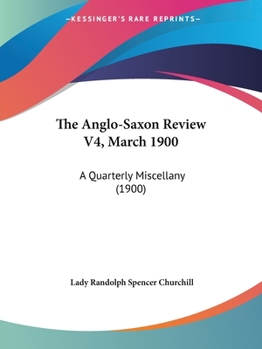 Paperback The Anglo-Saxon Review V4, March 1900: A Quarterly Miscellany (1900) Book