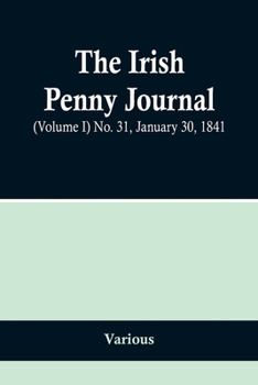Paperback The Irish Penny Journal, (Volume I) No. 31, January 30, 1841 Book