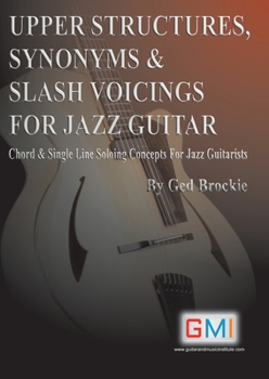 Paperback Upper Structures, Synonyms & Slash Voicings for Jazz Guitar: Chord & Single Line Soloing Concepts For Jazz Guitarists Book