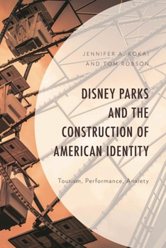 Hardcover Disney Parks and the Construction of American Identity: Tourism, Performance, Anxiety Book