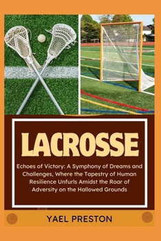 Paperback Lacrosse: Echoes of Victory: A Symphony of Dreams and Challenges, Where the Tapestry of Human Resilience Unfurls Amidst the Roar Book