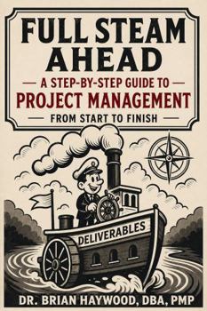 Full Steam Ahead: A Step-by-Step Guide to Project Management from Start to Finish