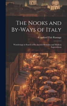 Hardcover The Nooks and By-Ways of Italy: Wanderings in Search of Its Ancient Remains and Modern Superstitions Book