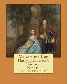 Paperback My wife and I, or, Harry Henderson's history. By: Harriet Beecher Stowe: Novel (illustrated) Book