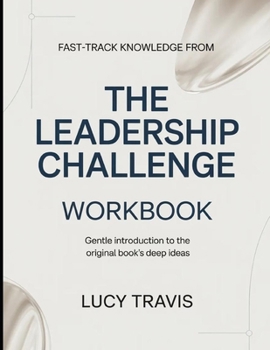 Paperback Fast-Track Knowledge From The Leadership Challenge: Gentle Introduction To The Original Book's Deep Ideas Book