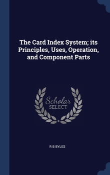 Hardcover The Card Index System; its Principles, Uses, Operation, and Component Parts Book