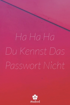 Ha Ha Ha Du Kennst Das Passwort Nicht: Ein perfektes notizbuch zum schutz all ihrer benutzernamen und passwörter (German Edition)